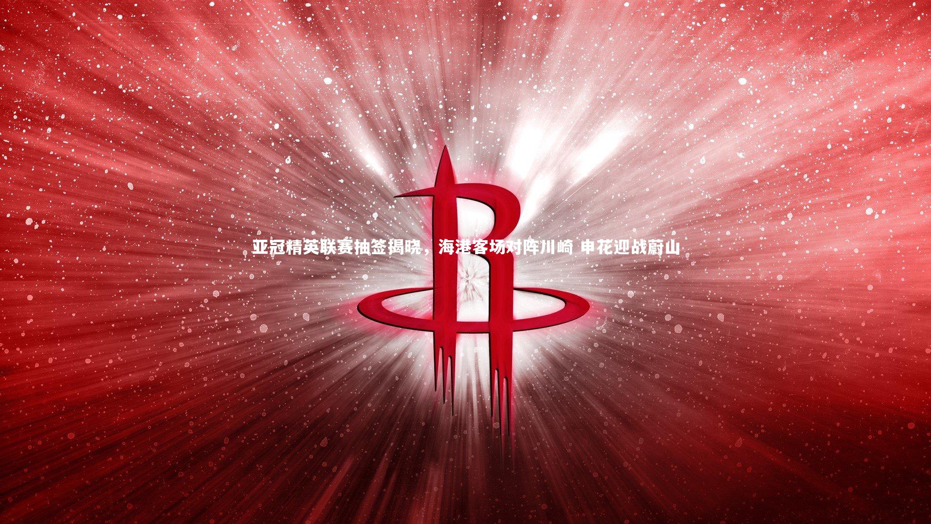 金年会_亚冠精英联赛抽签揭晓，海港客场对阵川崎 申花迎战蔚山